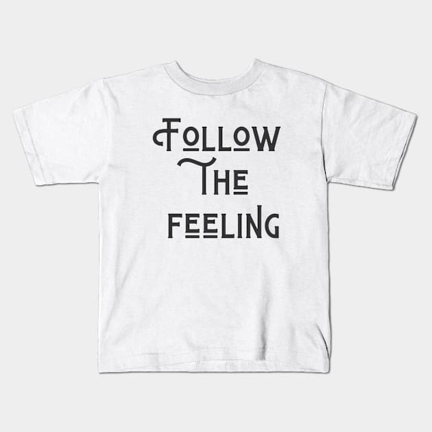 Follow The Feeling Kids T-Shirt by ryanmcintire1232